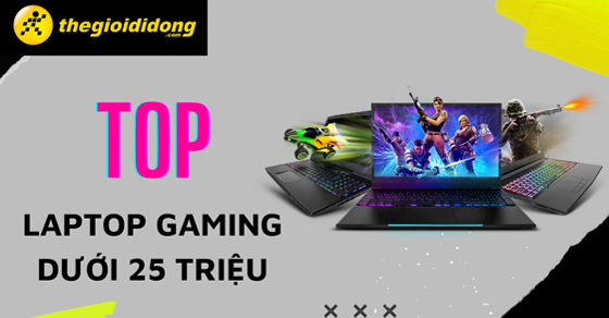 Top 10 laptop gaming dưới 25 triệu tốt và đáng mua nhất năm 2022